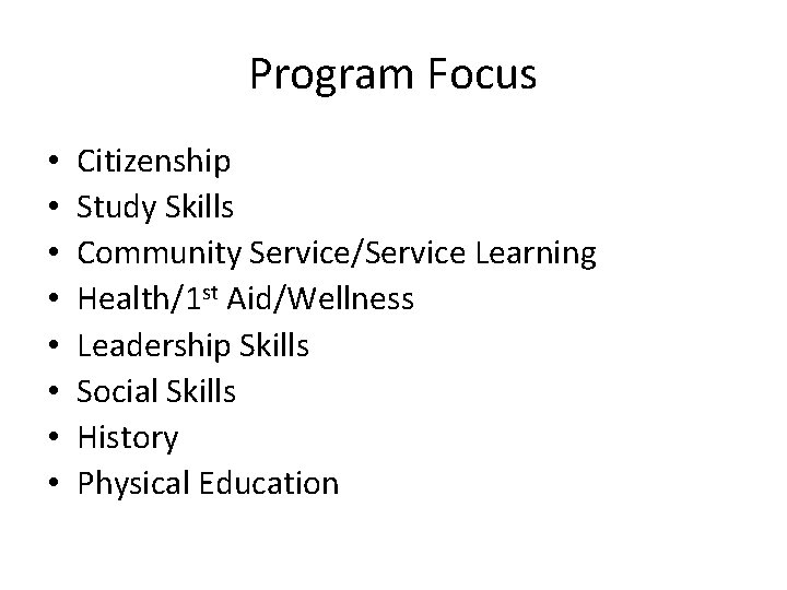 Program Focus • • Citizenship Study Skills Community Service/Service Learning Health/1 st Aid/Wellness Leadership Program Focus • • Citizenship Study Skills Community Service/Service Learning Health/1 st Aid/Wellness Leadership