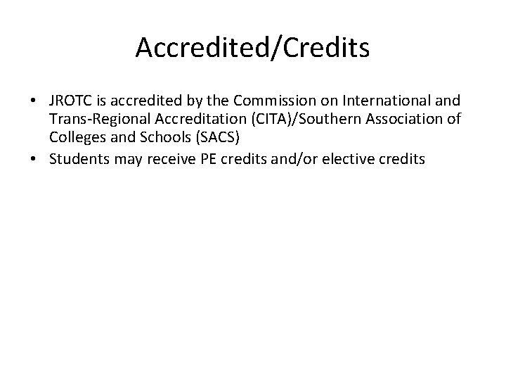 Accredited/Credits • JROTC is accredited by the Commission on International and Trans-Regional Accreditation (CITA)/Southern