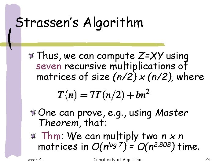 Strassen’s Algorithm Thus, we can compute Z=XY using seven recursive multiplications of matrices of Strassen’s Algorithm Thus, we can compute Z=XY using seven recursive multiplications of matrices of