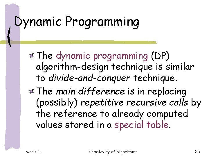 Dynamic Programming The dynamic programming (DP) algorithm-design technique is similar to divide-and-conquer technique. The Dynamic Programming The dynamic programming (DP) algorithm-design technique is similar to divide-and-conquer technique. The