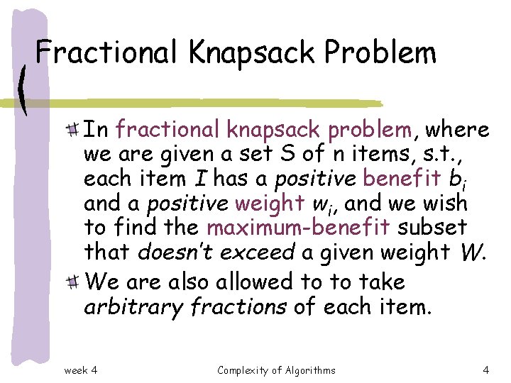 Fractional Knapsack Problem In fractional knapsack problem, where we are given a set S Fractional Knapsack Problem In fractional knapsack problem, where we are given a set S