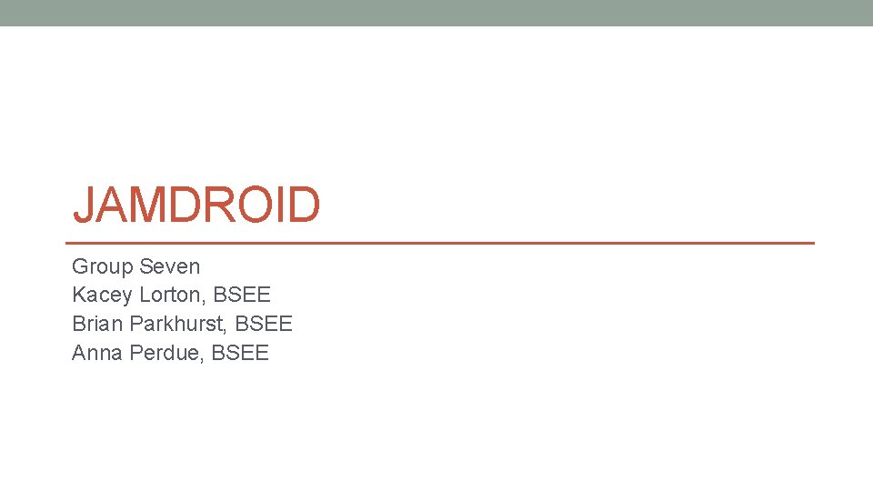 JAMDROID Group Seven Kacey Lorton, BSEE Brian Parkhurst, BSEE Anna Perdue, BSEE 