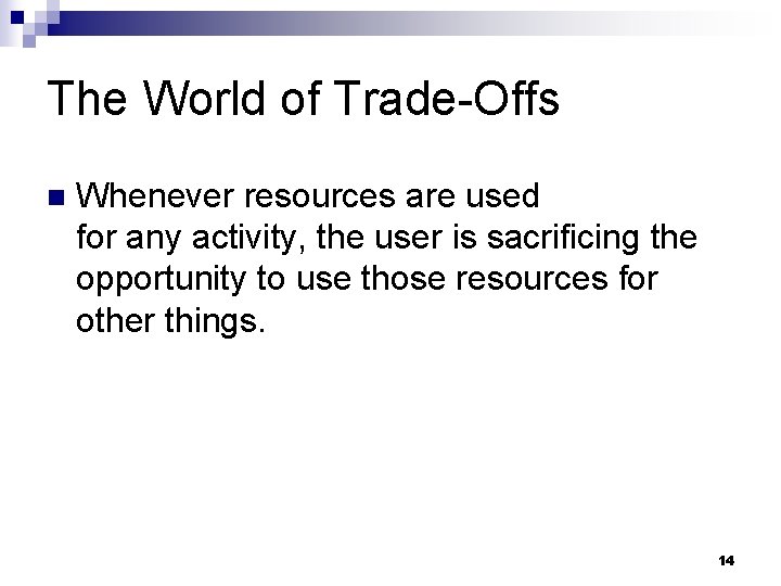 The World of Trade-Offs n Whenever resources are used for any activity, the user