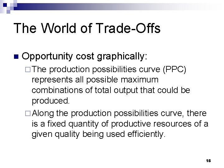 The World of Trade-Offs n Opportunity cost graphically: ¨ The production possibilities curve (PPC)