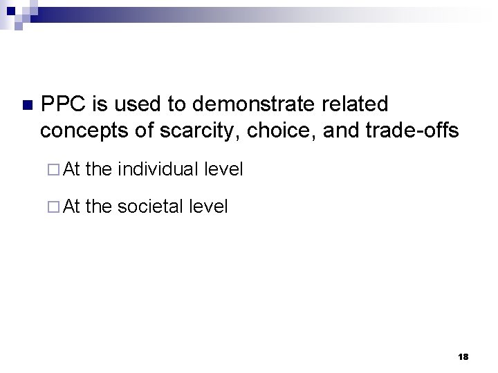 n PPC is used to demonstrate related concepts of scarcity, choice, and trade-offs ¨