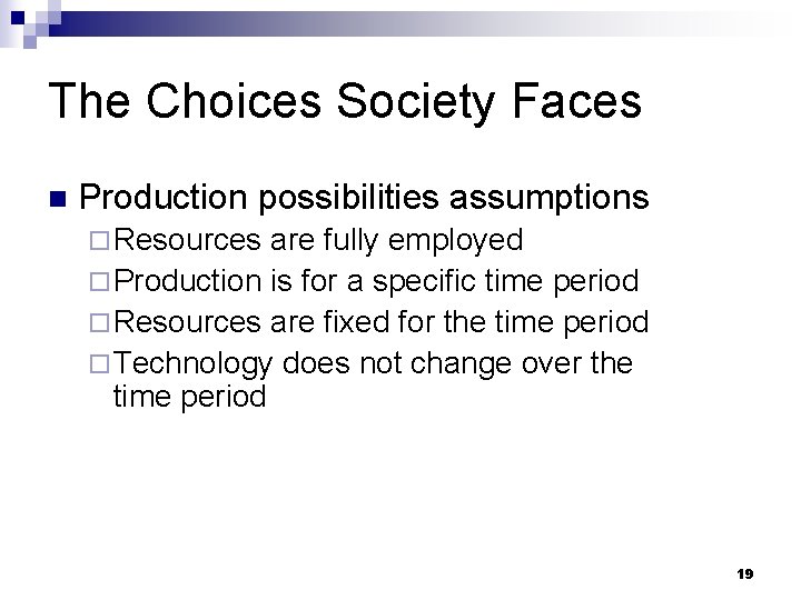 The Choices Society Faces n Production possibilities assumptions ¨ Resources are fully employed ¨