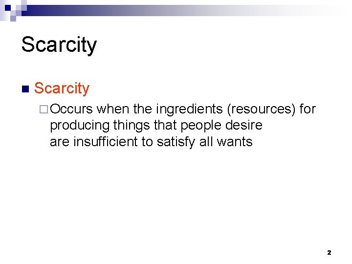 Scarcity n Scarcity ¨ Occurs when the ingredients (resources) for producing things that people