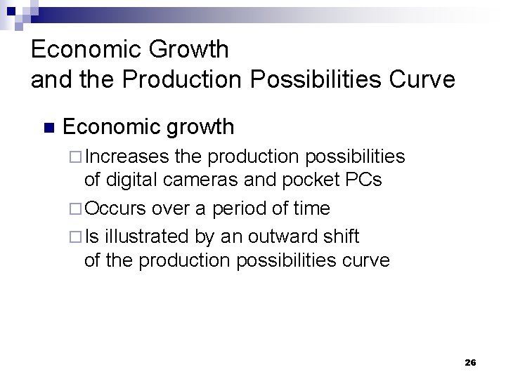 Economic Growth and the Production Possibilities Curve n Economic growth ¨ Increases the production