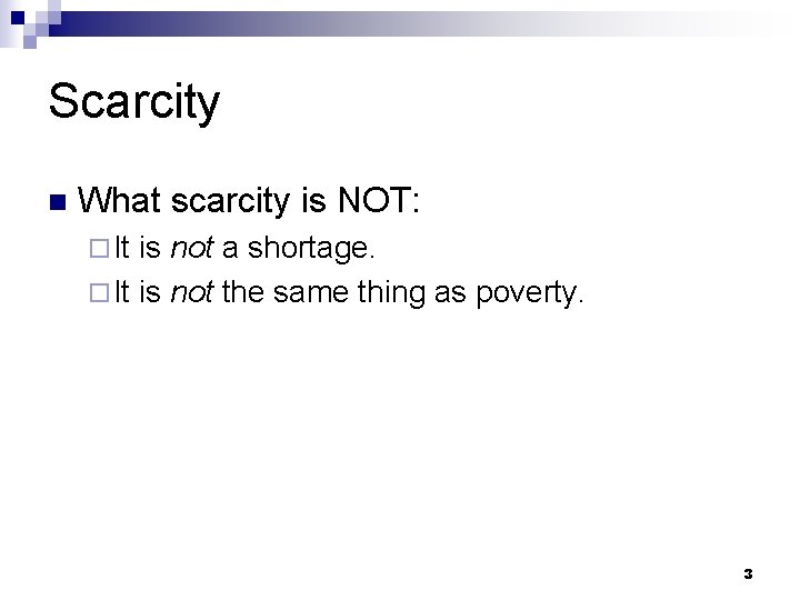 Scarcity n What scarcity is NOT: ¨ It is not a shortage. ¨ It