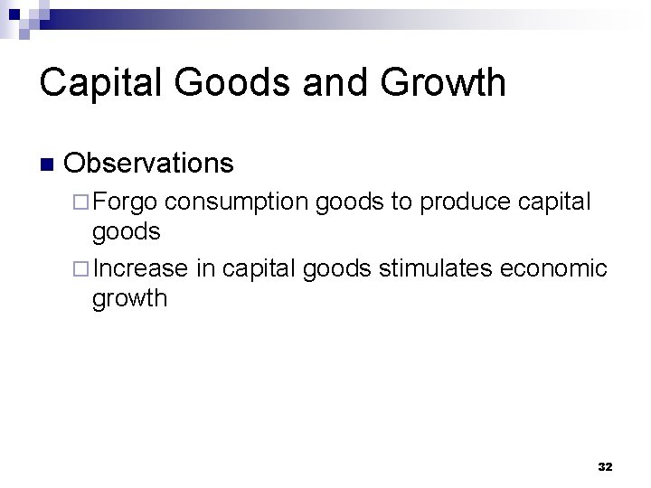 Capital Goods and Growth n Observations ¨ Forgo consumption goods to produce capital goods