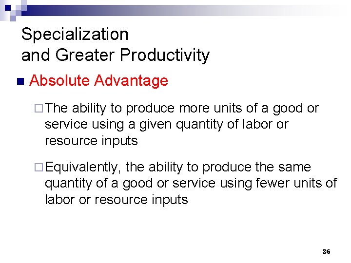 Specialization and Greater Productivity n Absolute Advantage ¨ The ability to produce more units