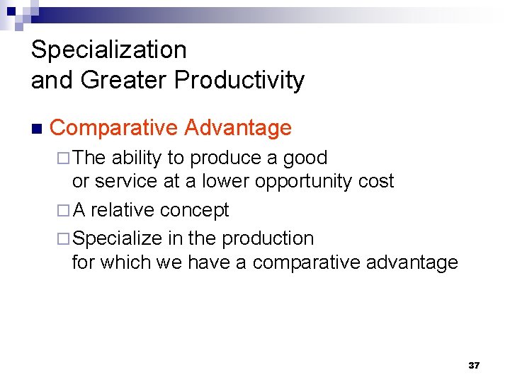 Specialization and Greater Productivity n Comparative Advantage ¨ The ability to produce a good
