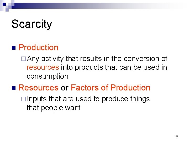 Scarcity n Production ¨ Any activity that results in the conversion of resources into