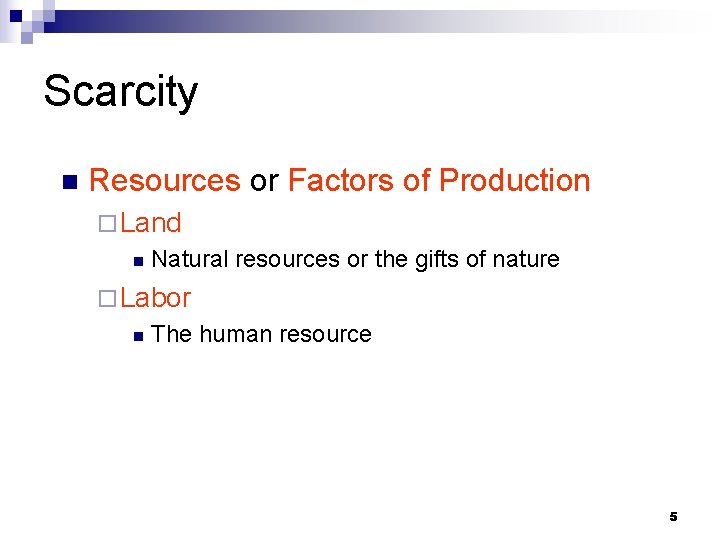 Scarcity n Resources or Factors of Production ¨ Land n Natural resources or the