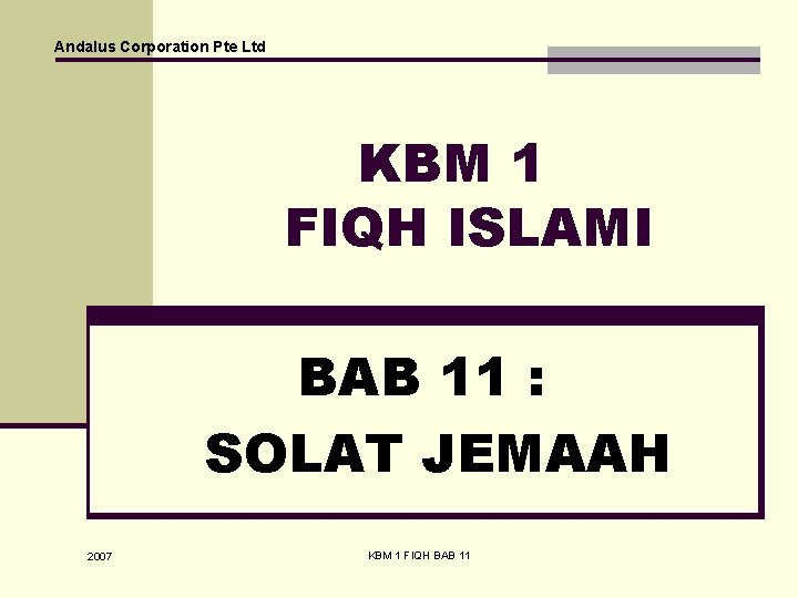 Andalus Corporation Pte Ltd KBM 1 FIQH ISLAMI BAB 11 : SOLAT JEMAAH 2007