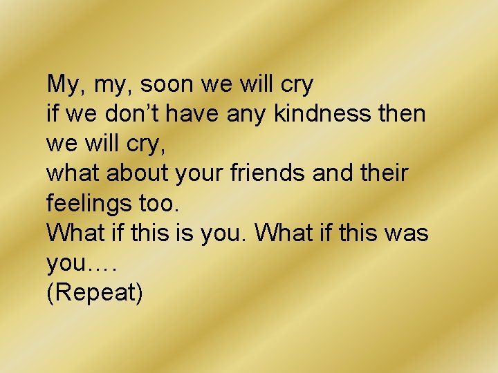 My, my, soon we will cry if we don’t have any kindness then we My, my, soon we will cry if we don’t have any kindness then we