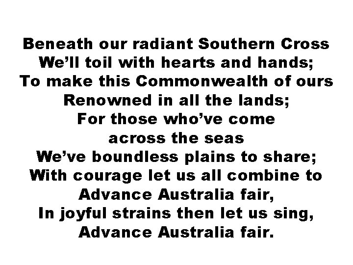 Beneath our radiant Southern Cross We’ll toil with hearts and hands; To make this Beneath our radiant Southern Cross We’ll toil with hearts and hands; To make this