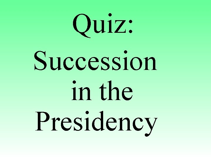 Quiz: Succession in the Presidency Quiz: Succession in the Presidency