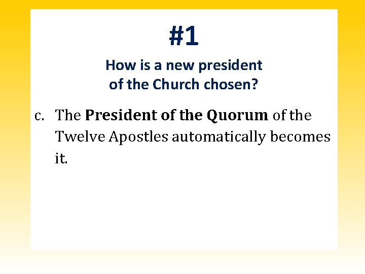 #1 How is a new president of the Church chosen? c. The President of #1 How is a new president of the Church chosen? c. The President of