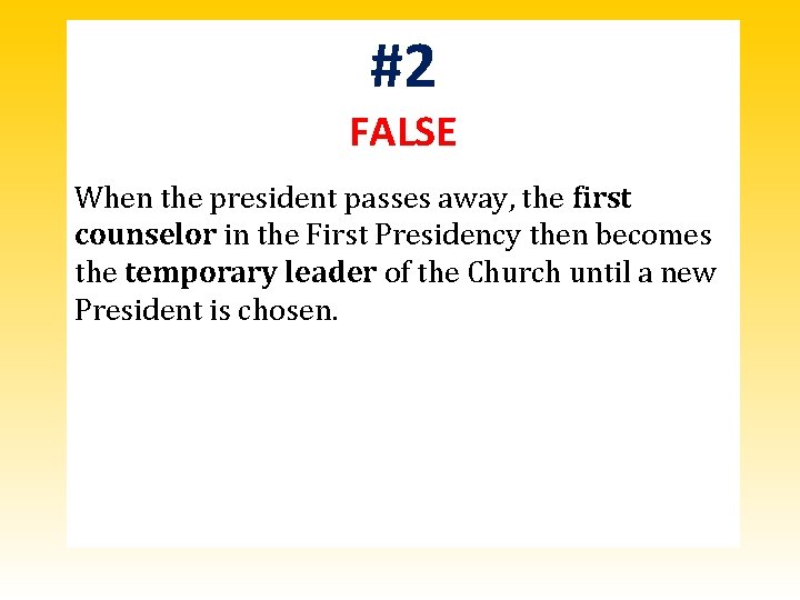 #2 FALSE When the president passes away, the first counselor in the First Presidency #2 FALSE When the president passes away, the first counselor in the First Presidency