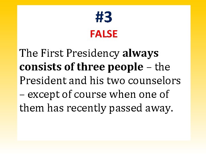 #3 FALSE The First Presidency always consists of three people – the President and #3 FALSE The First Presidency always consists of three people – the President and