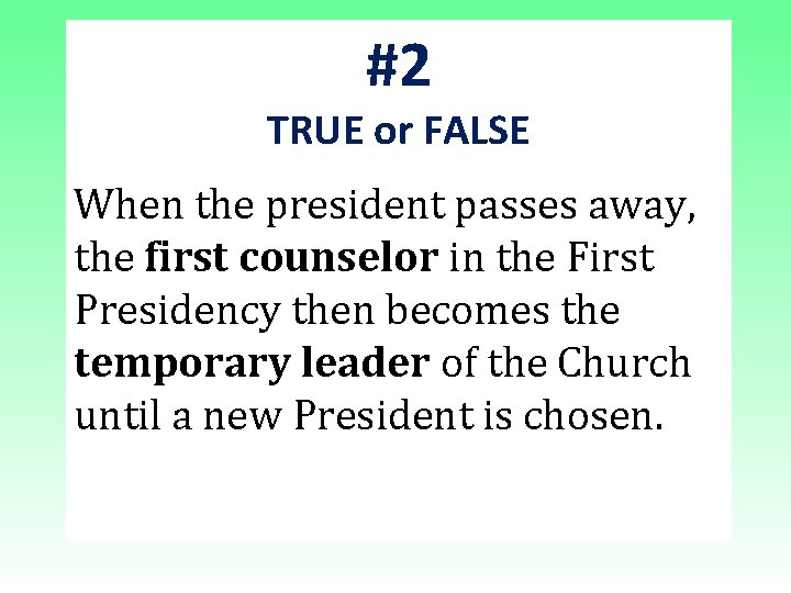 #2 TRUE or FALSE When the president passes away, the first counselor in the #2 TRUE or FALSE When the president passes away, the first counselor in the