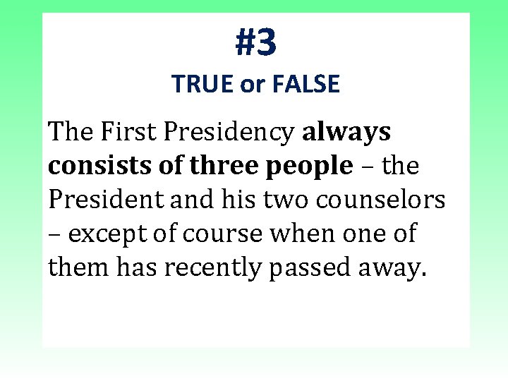 #3 TRUE or FALSE The First Presidency always consists of three people – the #3 TRUE or FALSE The First Presidency always consists of three people – the