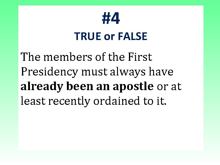 #4 TRUE or FALSE The members of the First Presidency must always have already #4 TRUE or FALSE The members of the First Presidency must always have already