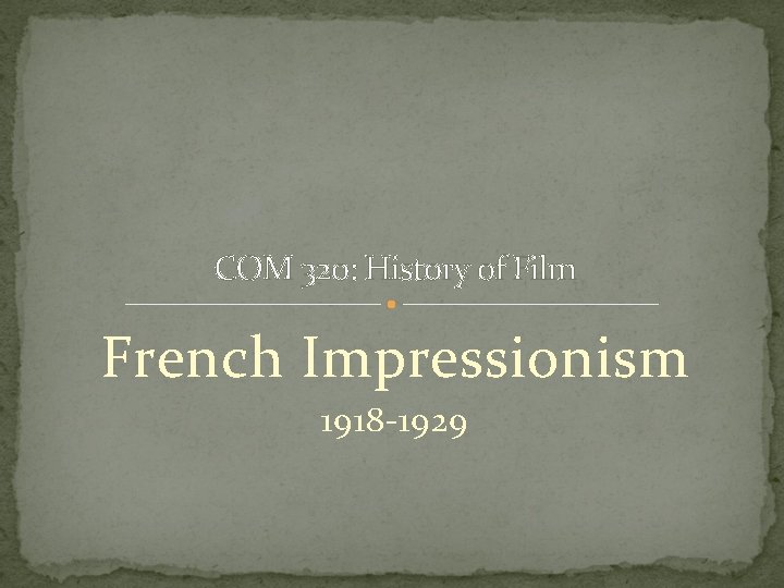 COM 320: History of Film French Impressionism 1918 -1929 