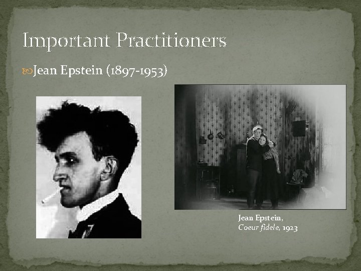 Important Practitioners Jean Epstein (1897 -1953) Jean Epstein, Coeur fidele, 1923 