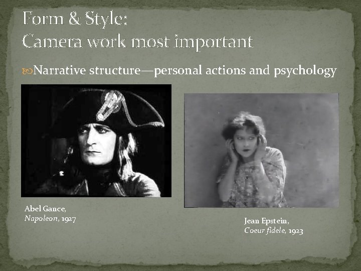Form & Style: Camera work most important Narrative structure—personal actions and psychology Abel Gance,