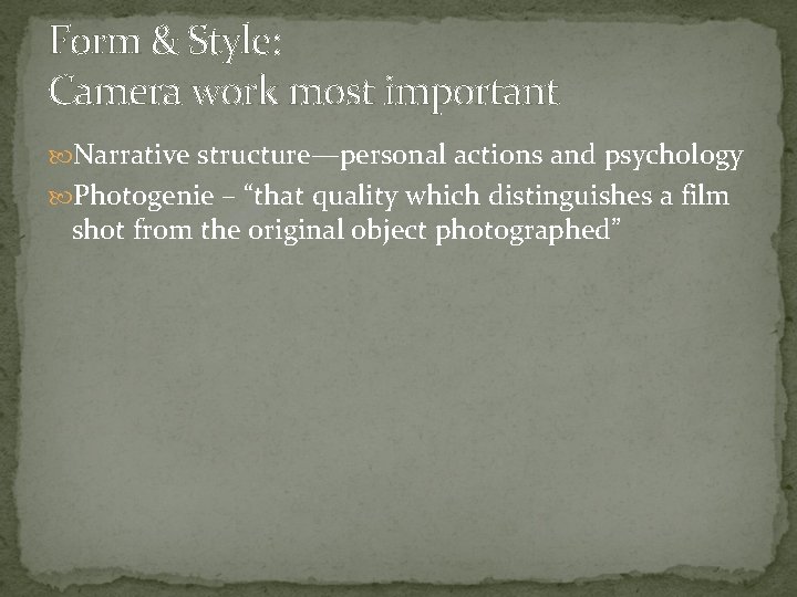 Form & Style: Camera work most important Narrative structure—personal actions and psychology Photogenie –