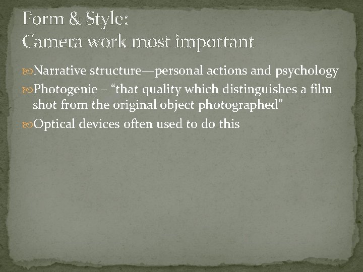 Form & Style: Camera work most important Narrative structure—personal actions and psychology Photogenie –