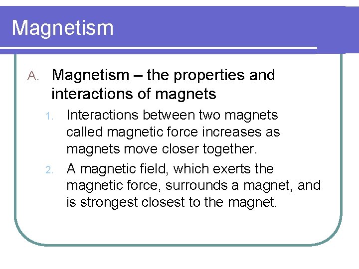 Magnetism A. Magnetism – the properties and interactions of magnets 1. 2. Interactions between