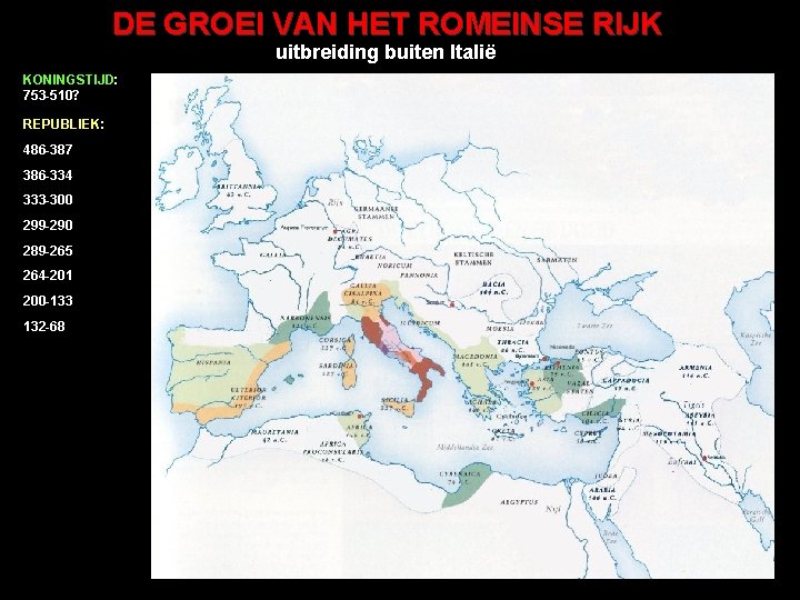 DE GROEI VAN HET ROMEINSE RIJK uitbreiding buiten Italië KONINGSTIJD: 753 -510? REPUBLIEK: 486