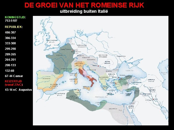 DE GROEI VAN HET ROMEINSE RIJK uitbreiding buiten Italië KONINGSTIJD: 753 -510? REPUBLIEK: 486