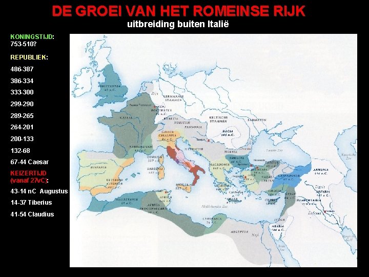 DE GROEI VAN HET ROMEINSE RIJK uitbreiding buiten Italië KONINGSTIJD: 753 -510? REPUBLIEK: 486