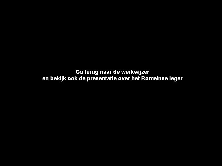 Ga terug naar de werkwijzer en bekijk ook de presentatie over het Romeinse leger