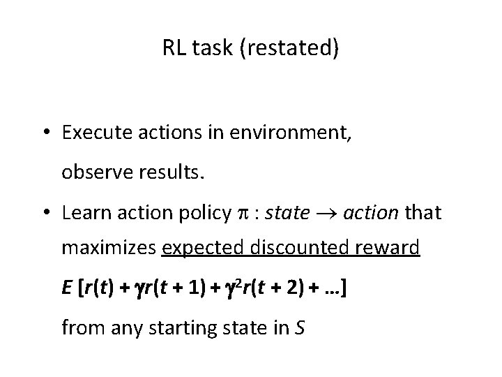 RL task (restated) • Execute actions in environment, observe results. • Learn action policy