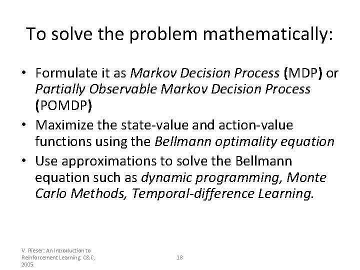 To solve the problem mathematically: • Formulate it as Markov Decision Process (MDP) or