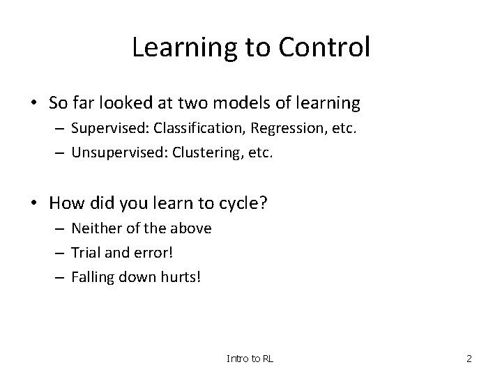 Learning to Control • So far looked at two models of learning – Supervised: