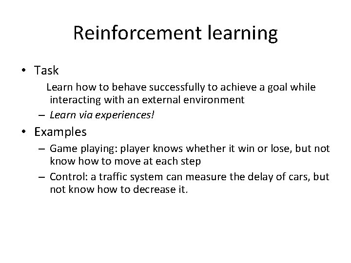 Reinforcement learning • Task Learn how to behave successfully to achieve a goal while