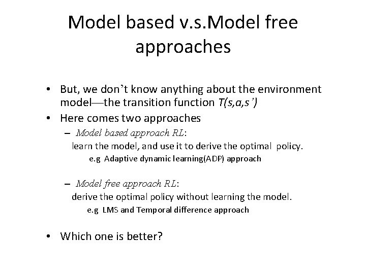 Model based v. s. Model free approaches • But, we don’t know anything about