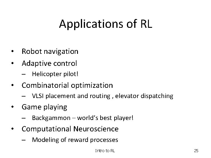 Applications of RL • Robot navigation • Adaptive control – Helicopter pilot! • Combinatorial