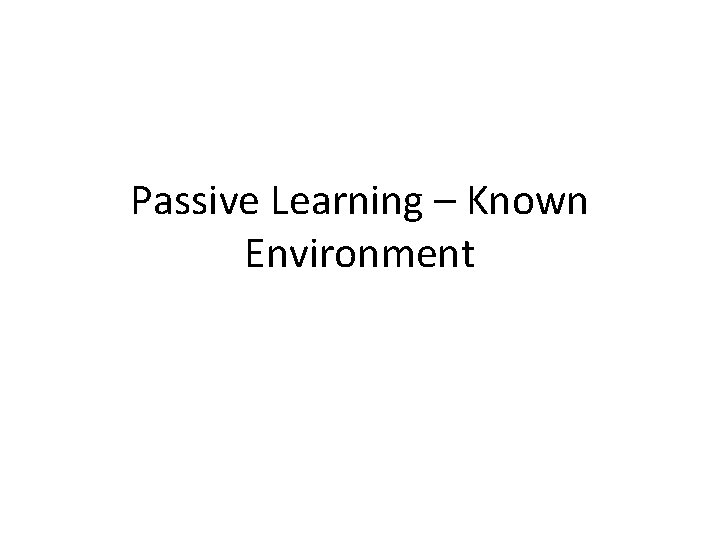 Passive Learning – Known Environment 