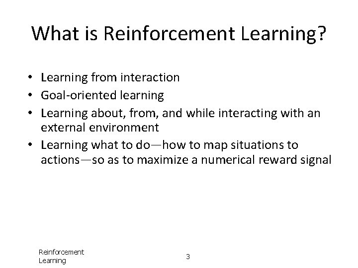 What is Reinforcement Learning? • Learning from interaction • Goal-oriented learning • Learning about,