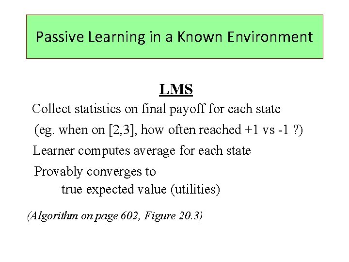 Passive Learning in a Known Environment LMS Collect statistics on final payoff for each