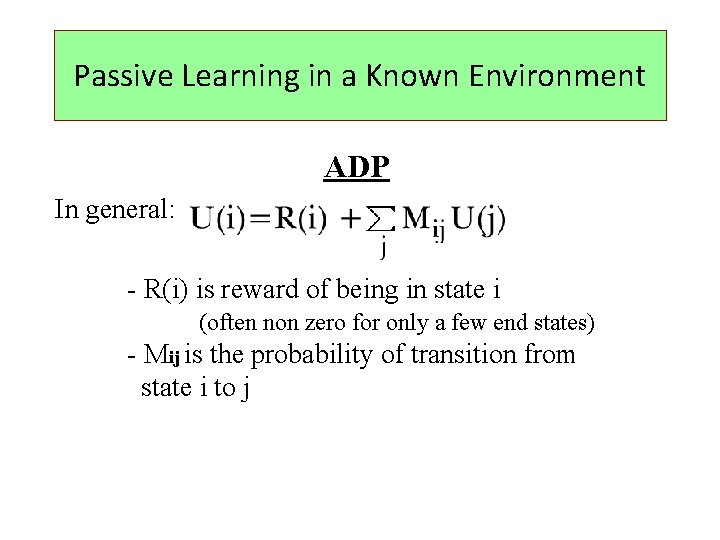 Passive Learning in a Known Environment ADP In general: - R(i) is reward of