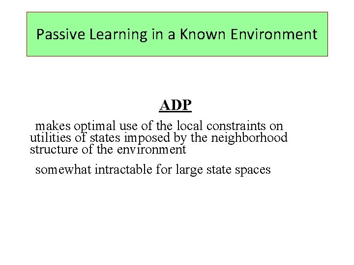 Passive Learning in a Known Environment ADP makes optimal use of the local constraints
