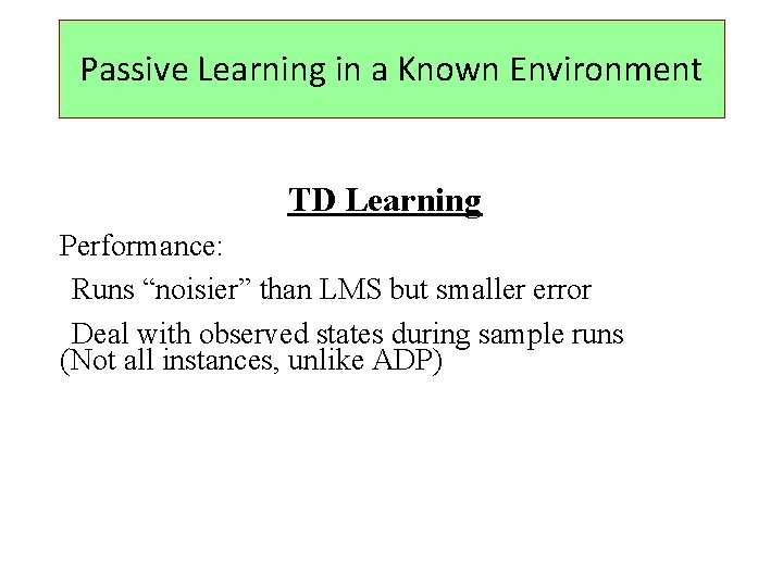 Passive Learning in a Known Environment TD Learning Performance: Runs “noisier” than LMS but